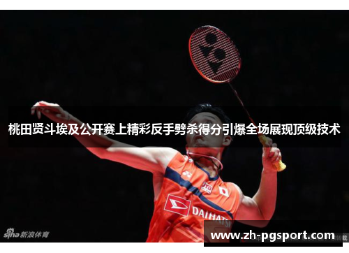 桃田贤斗埃及公开赛上精彩反手劈杀得分引爆全场展现顶级技术
