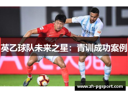 英乙球队未来之星：青训成功案例
