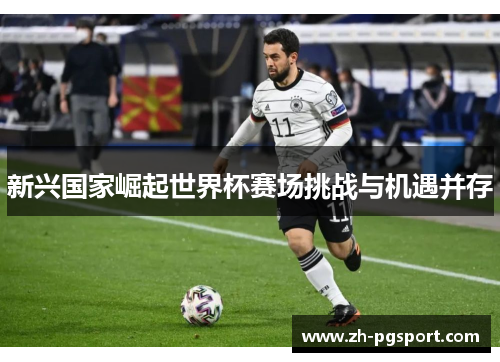 新兴国家崛起世界杯赛场挑战与机遇并存