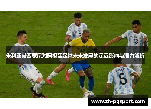 朱利亚诺西蒙尼对阿根廷足球未来发展的深远影响与潜力解析