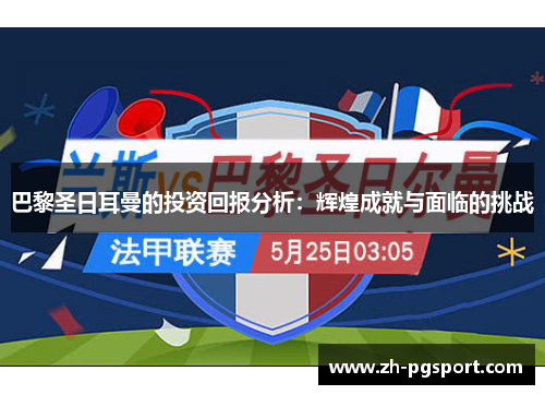 巴黎圣日耳曼的投资回报分析：辉煌成就与面临的挑战