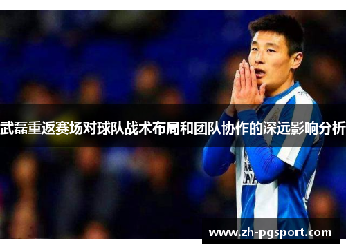 武磊重返赛场对球队战术布局和团队协作的深远影响分析