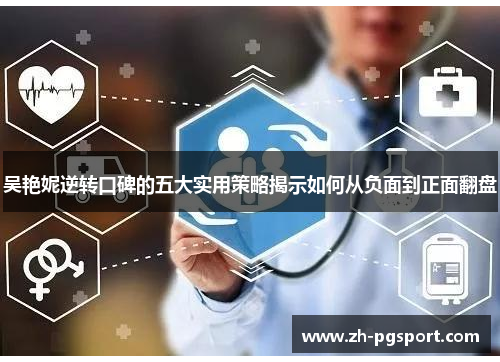 吴艳妮逆转口碑的五大实用策略揭示如何从负面到正面翻盘