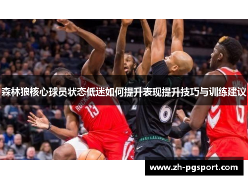 森林狼核心球员状态低迷如何提升表现提升技巧与训练建议