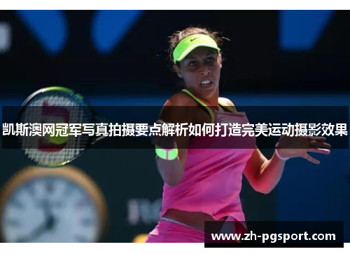 凯斯澳网冠军写真拍摄要点解析如何打造完美运动摄影效果