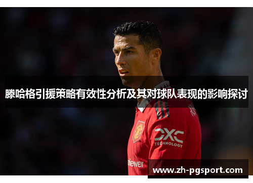 滕哈格引援策略有效性分析及其对球队表现的影响探讨
