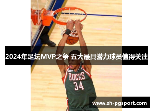 2024年足坛MVP之争 五大最具潜力球员值得关注