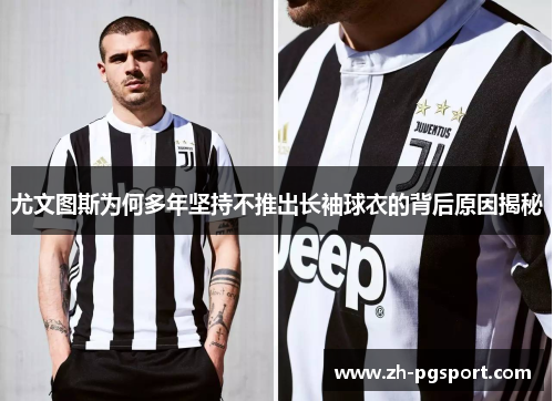 尤文图斯为何多年坚持不推出长袖球衣的背后原因揭秘