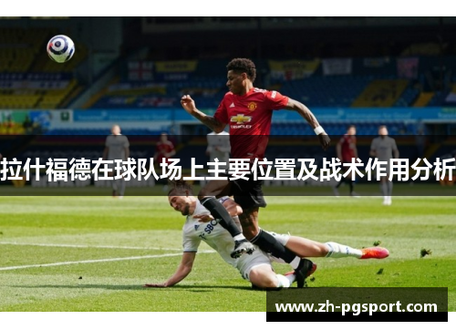 拉什福德在球队场上主要位置及战术作用分析