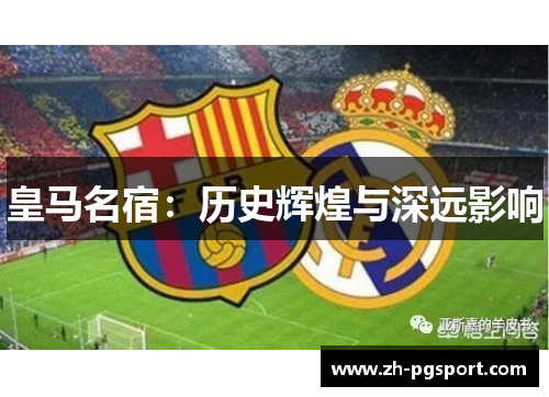 皇马名宿：历史辉煌与深远影响