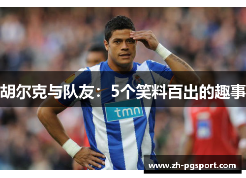 胡尔克与队友：5个笑料百出的趣事