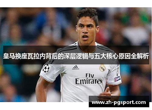 皇马换座瓦拉内背后的深层逻辑与五大核心原因全解析