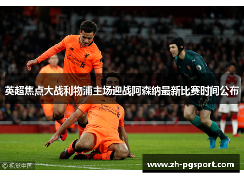 英超焦点大战利物浦主场迎战阿森纳最新比赛时间公布