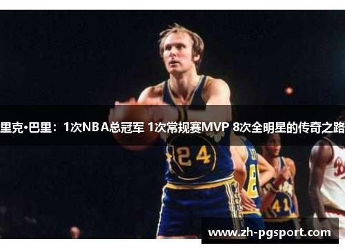 里克·巴里：1次NBA总冠军 1次常规赛MVP 8次全明星的传奇之路