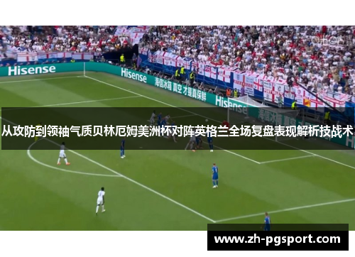 从攻防到领袖气质贝林厄姆美洲杯对阵英格兰全场复盘表现解析技战术