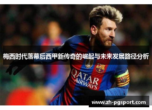 梅西时代落幕后西甲新传奇的崛起与未来发展路径分析