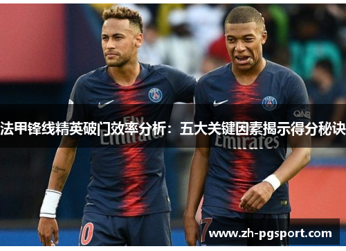 法甲锋线精英破门效率分析：五大关键因素揭示得分秘诀