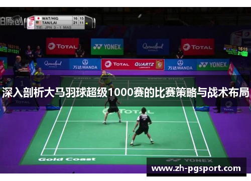 深入剖析大马羽球超级1000赛的比赛策略与战术布局